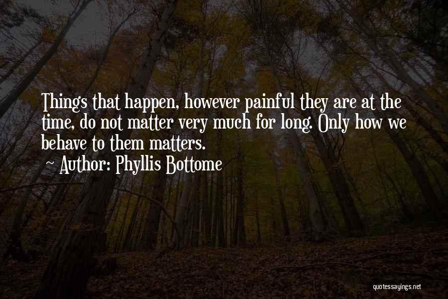 Phyllis Bottome Quotes: Things That Happen, However Painful They Are At The Time, Do Not Matter Very Much For Long. Only How We