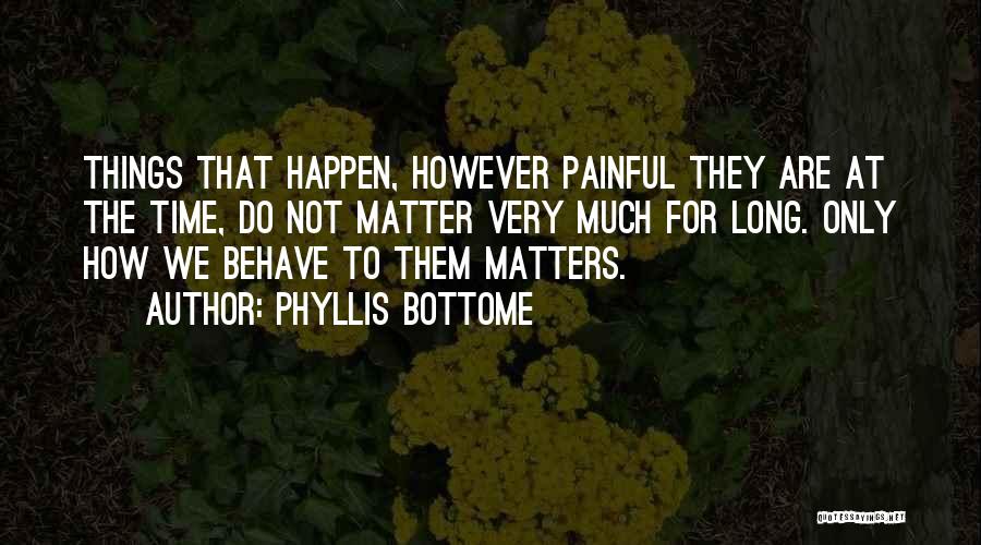Phyllis Bottome Quotes: Things That Happen, However Painful They Are At The Time, Do Not Matter Very Much For Long. Only How We