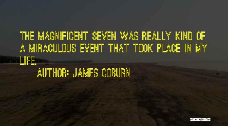 James Coburn Quotes: The Magnificent Seven Was Really Kind Of A Miraculous Event That Took Place In My Life.