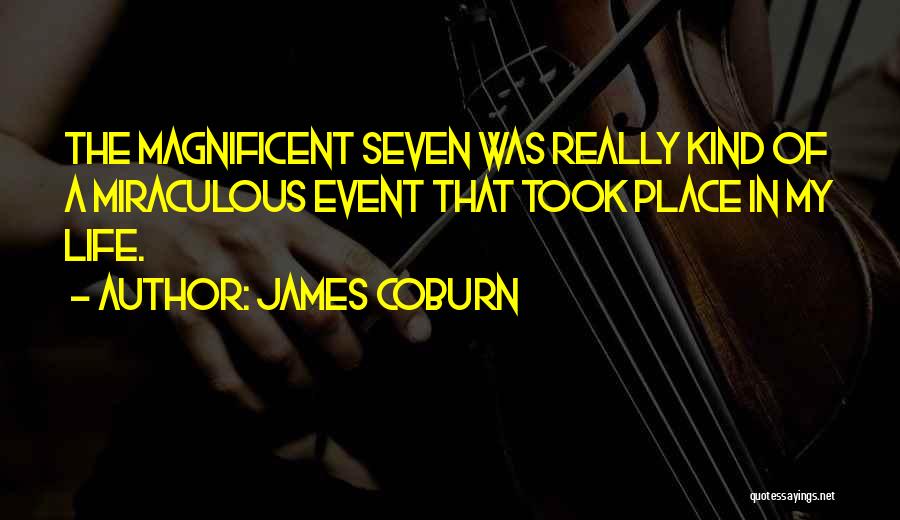 James Coburn Quotes: The Magnificent Seven Was Really Kind Of A Miraculous Event That Took Place In My Life.