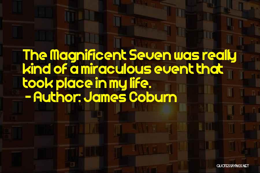 James Coburn Quotes: The Magnificent Seven Was Really Kind Of A Miraculous Event That Took Place In My Life.