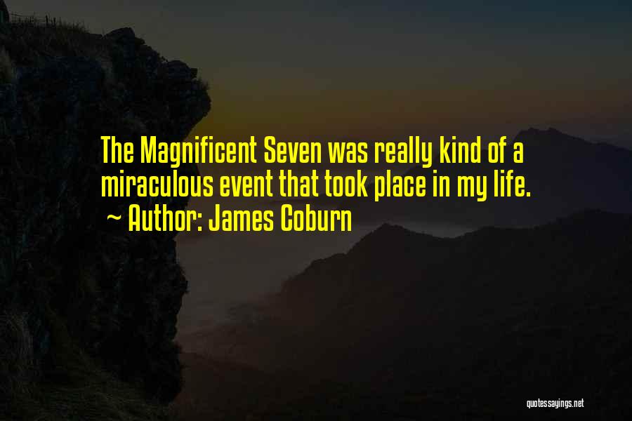 James Coburn Quotes: The Magnificent Seven Was Really Kind Of A Miraculous Event That Took Place In My Life.