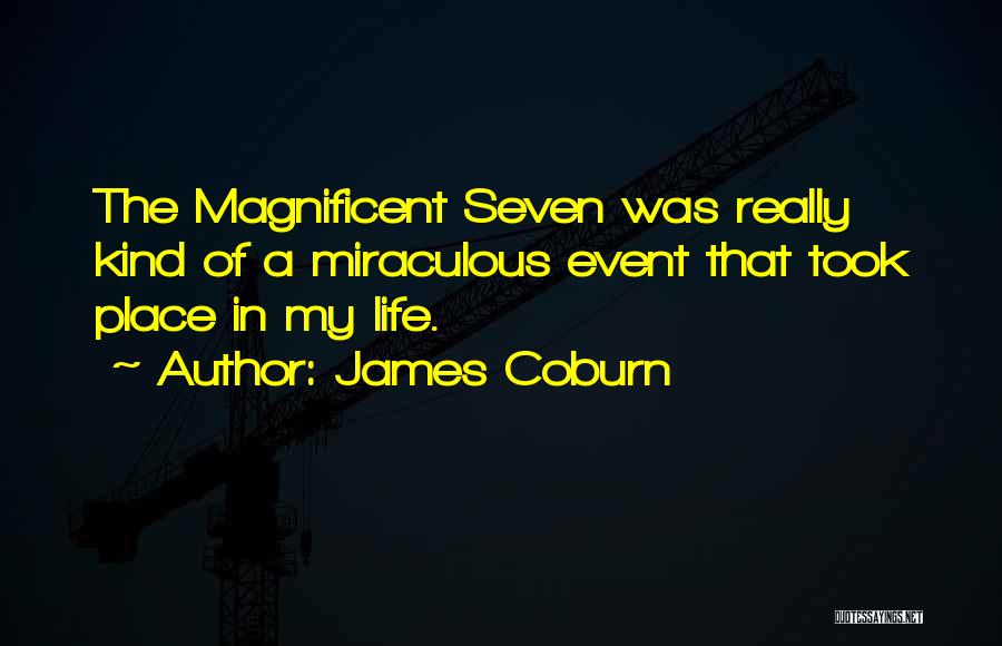 James Coburn Quotes: The Magnificent Seven Was Really Kind Of A Miraculous Event That Took Place In My Life.