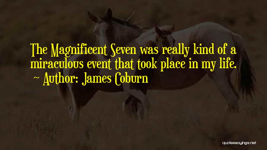 James Coburn Quotes: The Magnificent Seven Was Really Kind Of A Miraculous Event That Took Place In My Life.