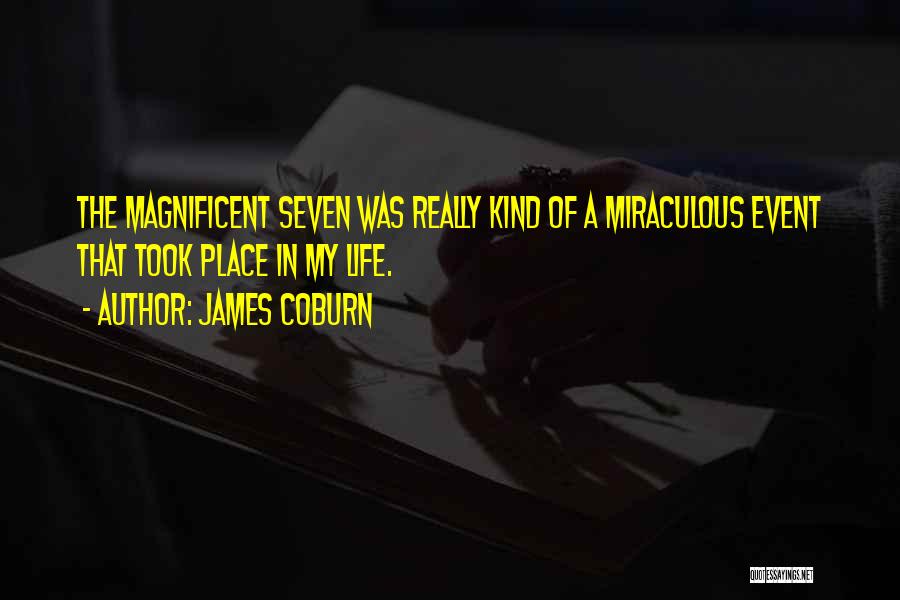 James Coburn Quotes: The Magnificent Seven Was Really Kind Of A Miraculous Event That Took Place In My Life.