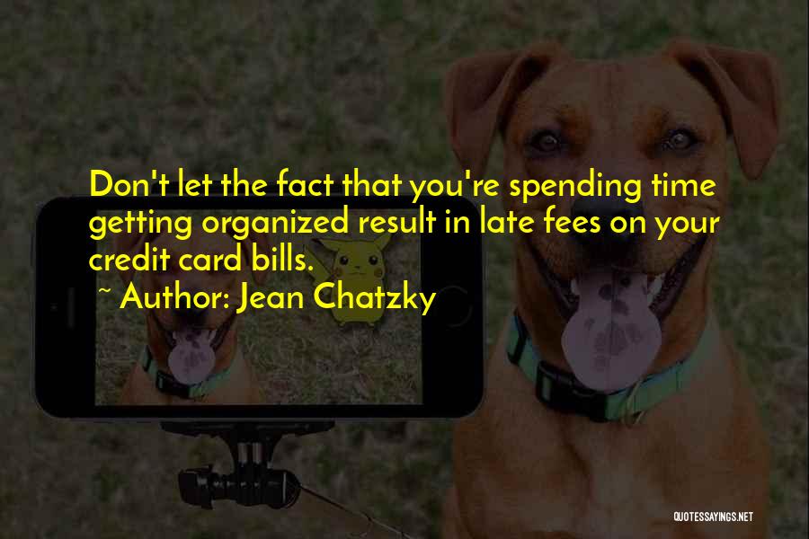 Jean Chatzky Quotes: Don't Let The Fact That You're Spending Time Getting Organized Result In Late Fees On Your Credit Card Bills.
