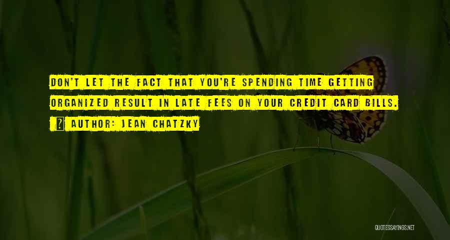 Jean Chatzky Quotes: Don't Let The Fact That You're Spending Time Getting Organized Result In Late Fees On Your Credit Card Bills.