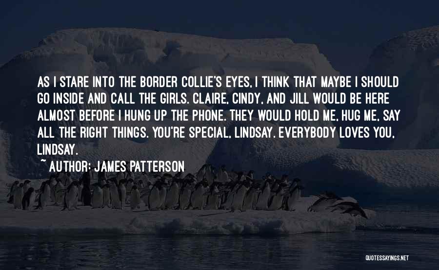 James Patterson Quotes: As I Stare Into The Border Collie's Eyes, I Think That Maybe I Should Go Inside And Call The Girls.