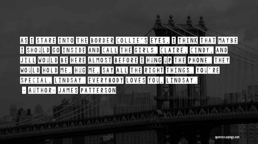 James Patterson Quotes: As I Stare Into The Border Collie's Eyes, I Think That Maybe I Should Go Inside And Call The Girls.