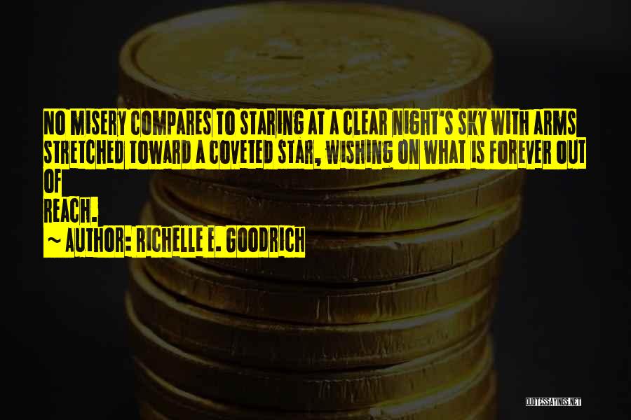 Richelle E. Goodrich Quotes: No Misery Compares To Staring At A Clear Night's Sky With Arms Stretched Toward A Coveted Star, Wishing On What