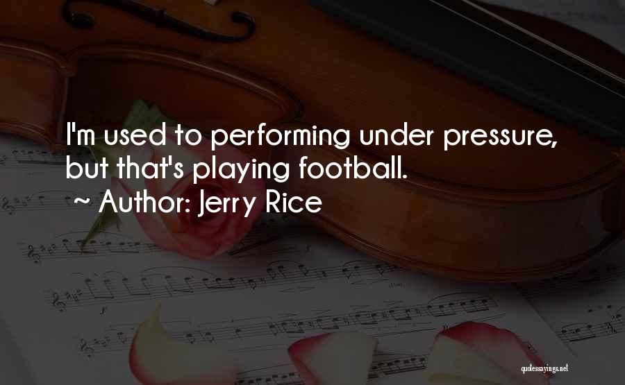 Jerry Rice Quotes: I'm Used To Performing Under Pressure, But That's Playing Football.