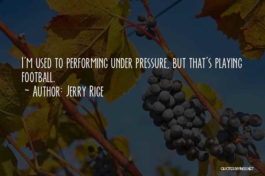 Jerry Rice Quotes: I'm Used To Performing Under Pressure, But That's Playing Football.