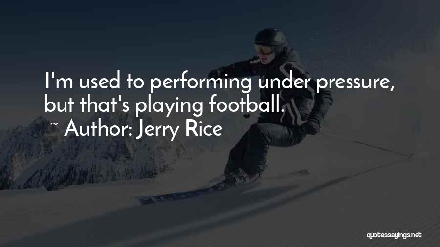 Jerry Rice Quotes: I'm Used To Performing Under Pressure, But That's Playing Football.