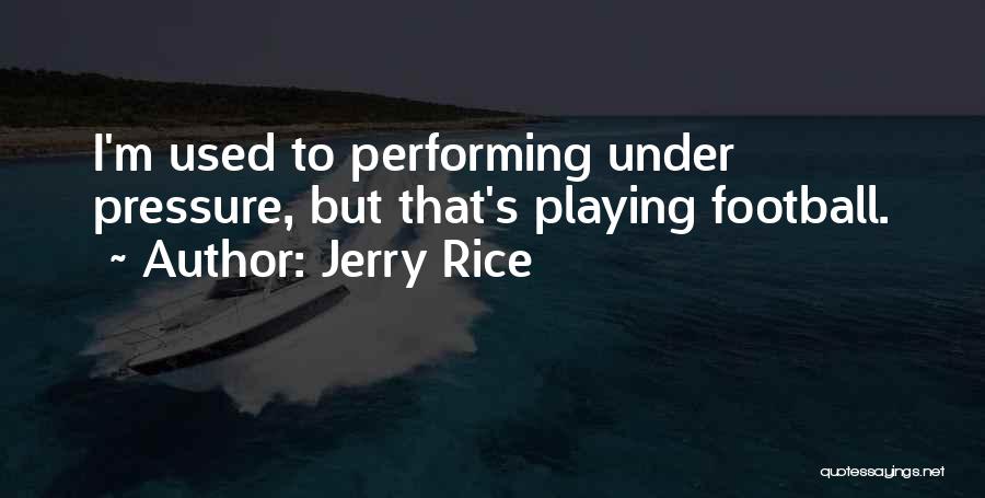 Jerry Rice Quotes: I'm Used To Performing Under Pressure, But That's Playing Football.