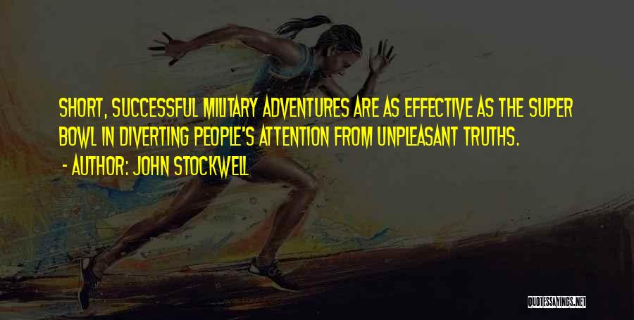 John Stockwell Quotes: Short, Successful Military Adventures Are As Effective As The Super Bowl In Diverting People's Attention From Unpleasant Truths.