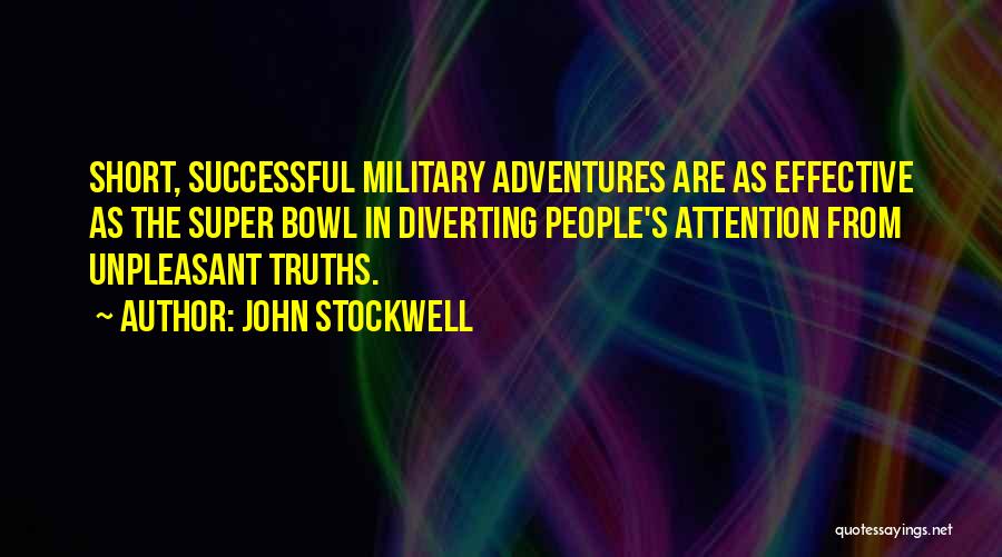 John Stockwell Quotes: Short, Successful Military Adventures Are As Effective As The Super Bowl In Diverting People's Attention From Unpleasant Truths.