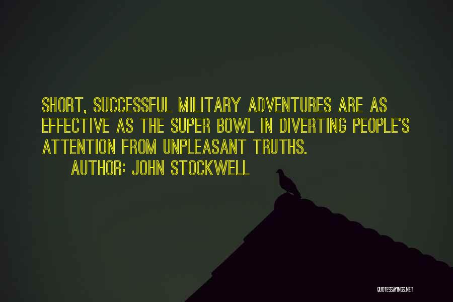 John Stockwell Quotes: Short, Successful Military Adventures Are As Effective As The Super Bowl In Diverting People's Attention From Unpleasant Truths.