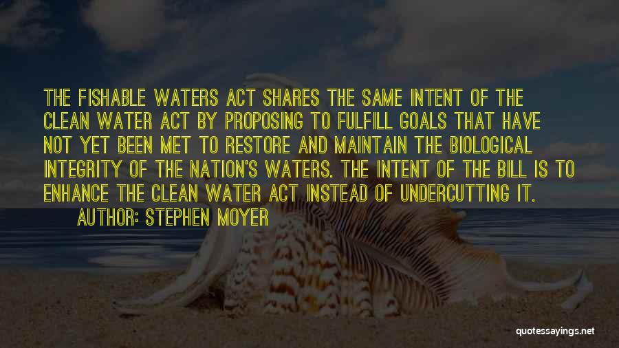 Stephen Moyer Quotes: The Fishable Waters Act Shares The Same Intent Of The Clean Water Act By Proposing To Fulfill Goals That Have