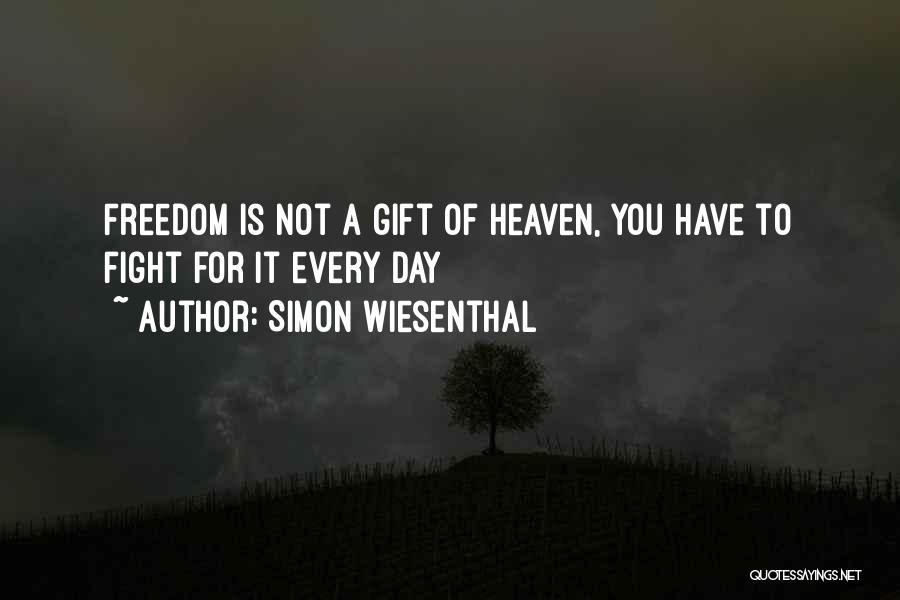 Simon Wiesenthal Quotes: Freedom Is Not A Gift Of Heaven, You Have To Fight For It Every Day