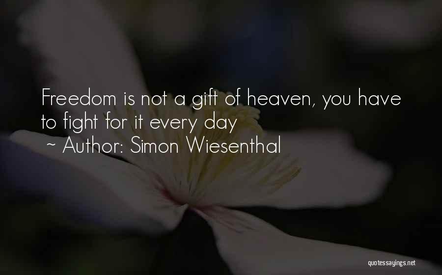 Simon Wiesenthal Quotes: Freedom Is Not A Gift Of Heaven, You Have To Fight For It Every Day