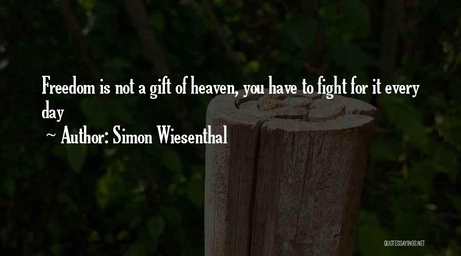 Simon Wiesenthal Quotes: Freedom Is Not A Gift Of Heaven, You Have To Fight For It Every Day