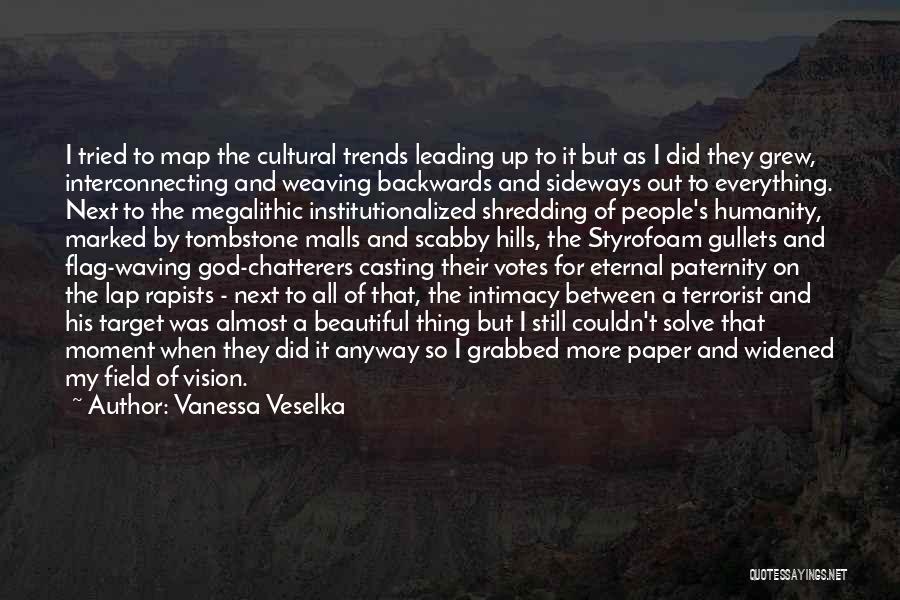 Vanessa Veselka Quotes: I Tried To Map The Cultural Trends Leading Up To It But As I Did They Grew, Interconnecting And Weaving