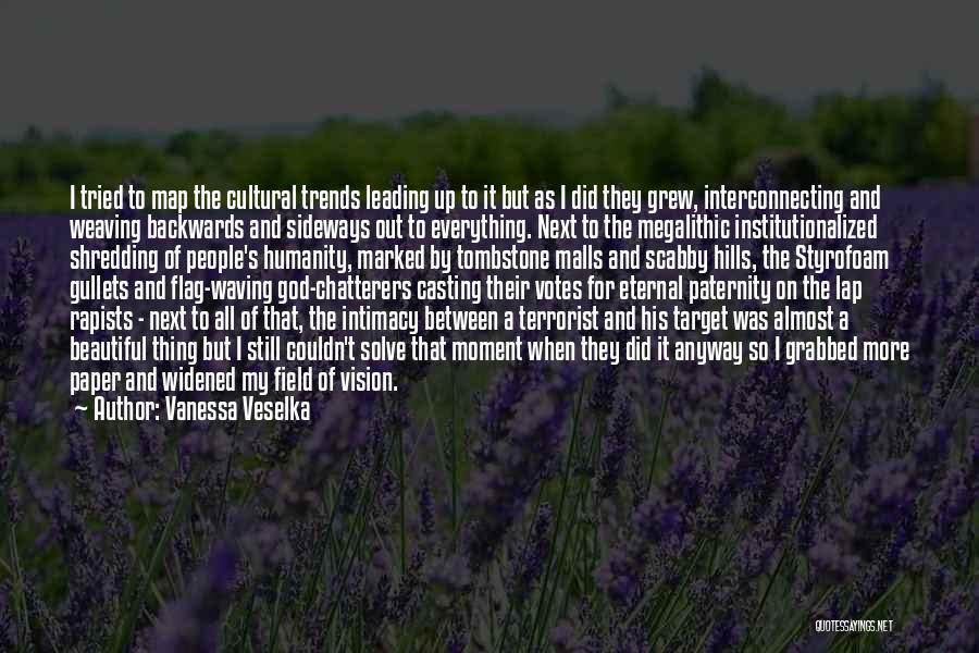 Vanessa Veselka Quotes: I Tried To Map The Cultural Trends Leading Up To It But As I Did They Grew, Interconnecting And Weaving