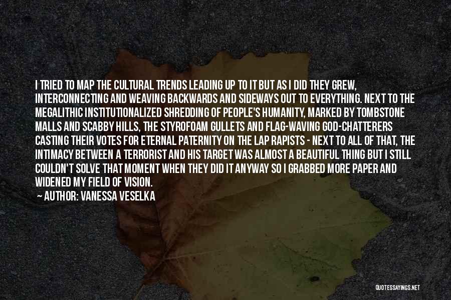 Vanessa Veselka Quotes: I Tried To Map The Cultural Trends Leading Up To It But As I Did They Grew, Interconnecting And Weaving