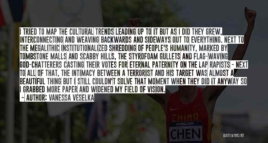 Vanessa Veselka Quotes: I Tried To Map The Cultural Trends Leading Up To It But As I Did They Grew, Interconnecting And Weaving