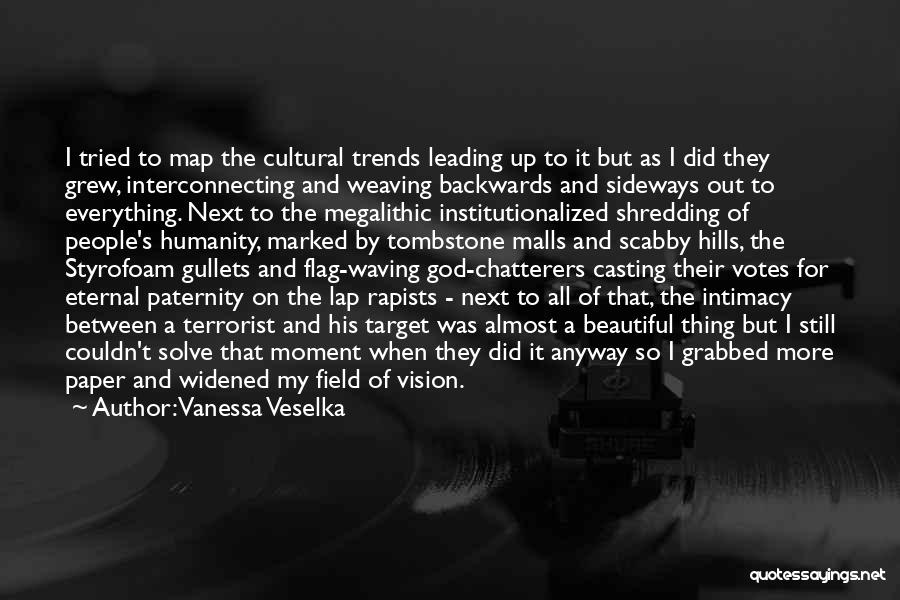 Vanessa Veselka Quotes: I Tried To Map The Cultural Trends Leading Up To It But As I Did They Grew, Interconnecting And Weaving