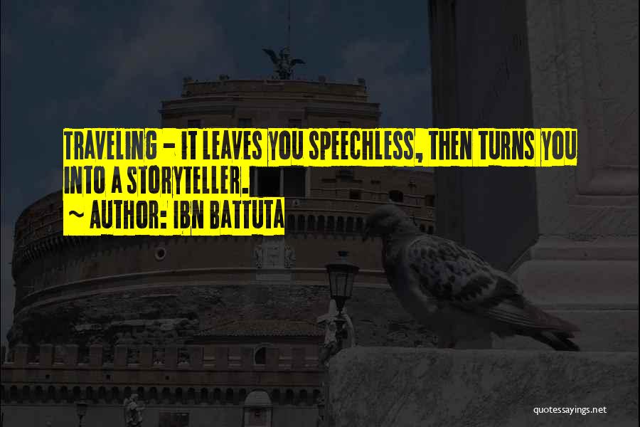 Ibn Battuta Quotes: Traveling - It Leaves You Speechless, Then Turns You Into A Storyteller.