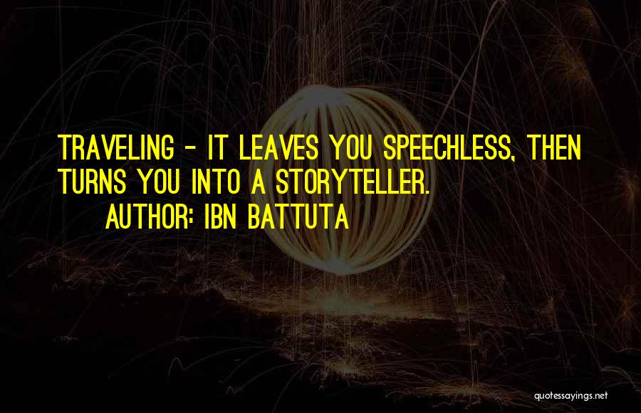 Ibn Battuta Quotes: Traveling - It Leaves You Speechless, Then Turns You Into A Storyteller.