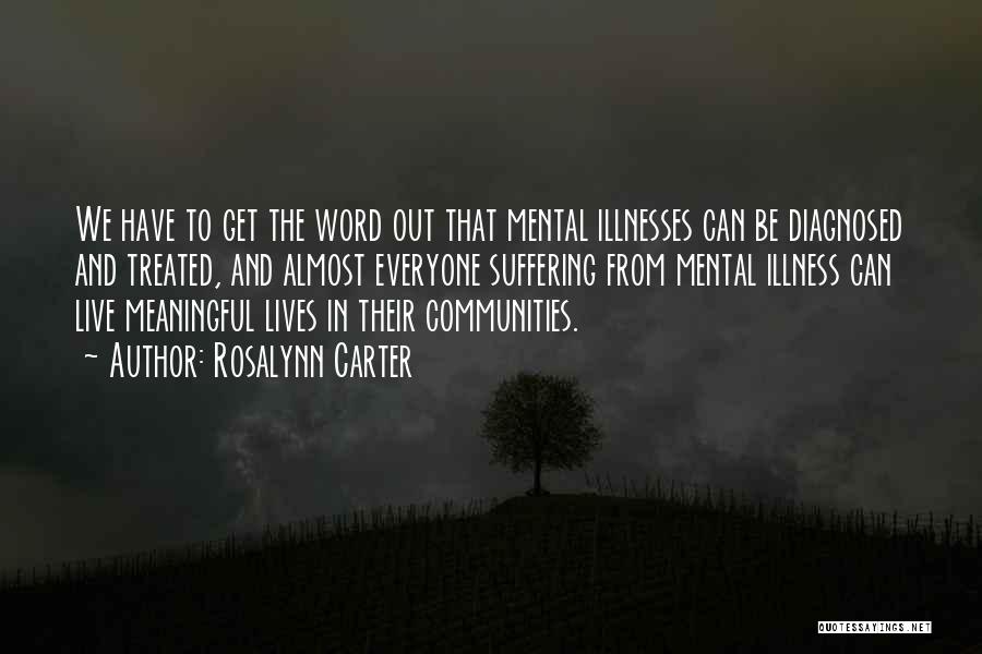 Rosalynn Carter Quotes: We Have To Get The Word Out That Mental Illnesses Can Be Diagnosed And Treated, And Almost Everyone Suffering From