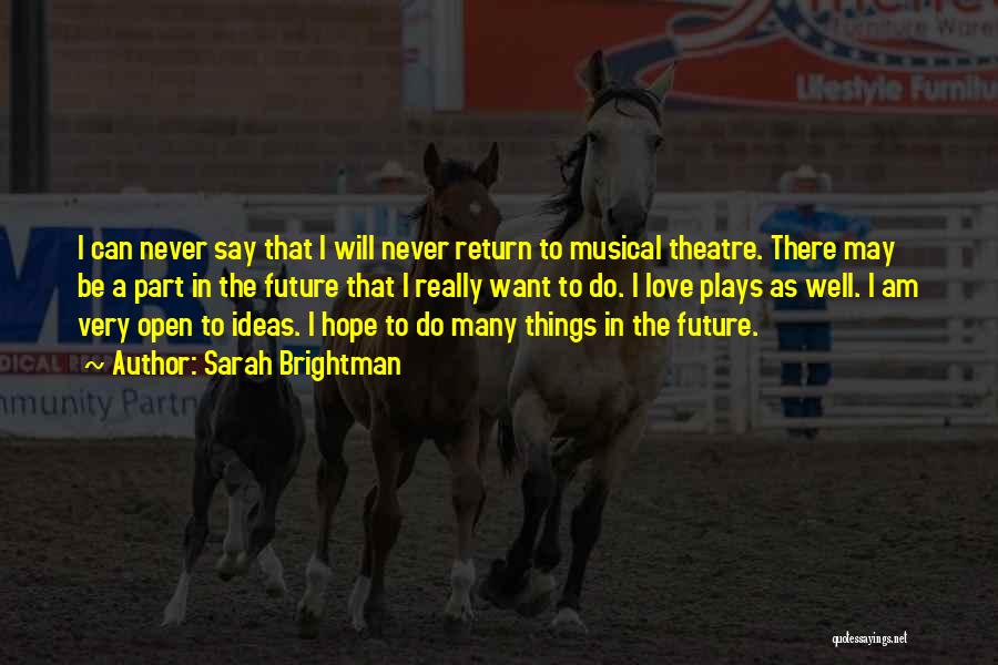 Sarah Brightman Quotes: I Can Never Say That I Will Never Return To Musical Theatre. There May Be A Part In The Future