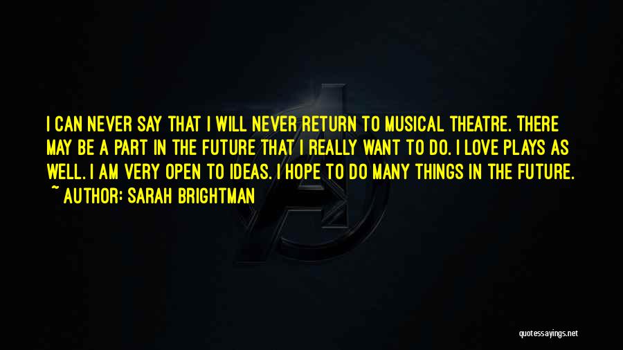 Sarah Brightman Quotes: I Can Never Say That I Will Never Return To Musical Theatre. There May Be A Part In The Future