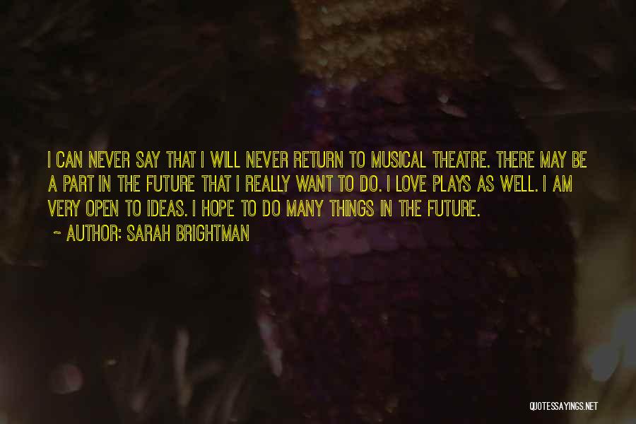 Sarah Brightman Quotes: I Can Never Say That I Will Never Return To Musical Theatre. There May Be A Part In The Future