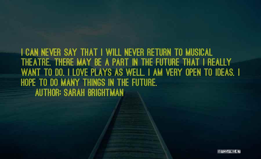 Sarah Brightman Quotes: I Can Never Say That I Will Never Return To Musical Theatre. There May Be A Part In The Future