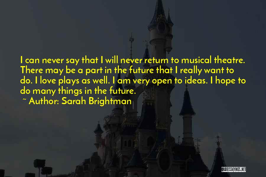 Sarah Brightman Quotes: I Can Never Say That I Will Never Return To Musical Theatre. There May Be A Part In The Future