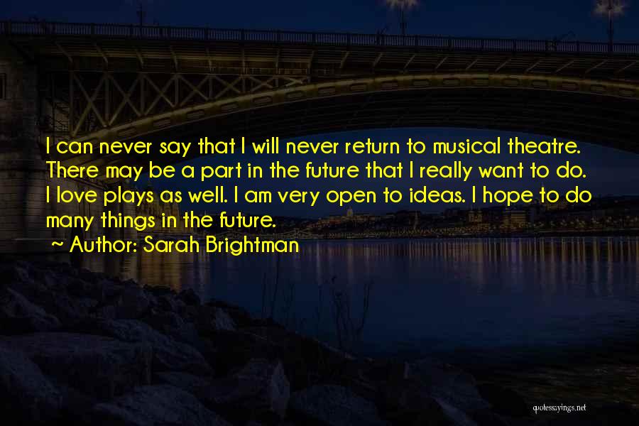 Sarah Brightman Quotes: I Can Never Say That I Will Never Return To Musical Theatre. There May Be A Part In The Future