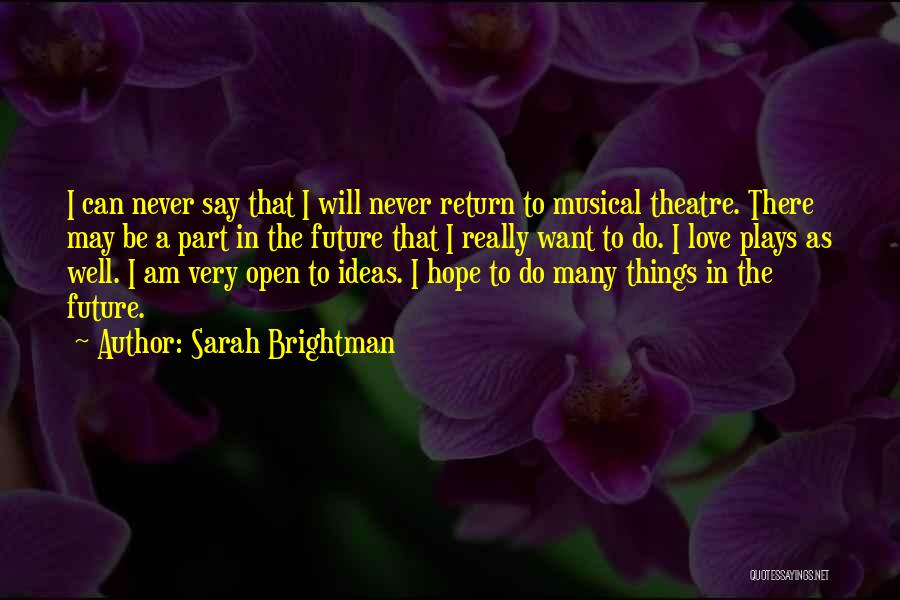 Sarah Brightman Quotes: I Can Never Say That I Will Never Return To Musical Theatre. There May Be A Part In The Future