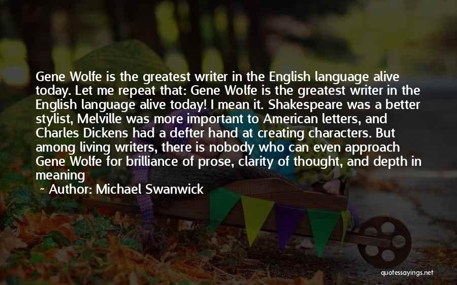 Michael Swanwick Quotes: Gene Wolfe Is The Greatest Writer In The English Language Alive Today. Let Me Repeat That: Gene Wolfe Is The