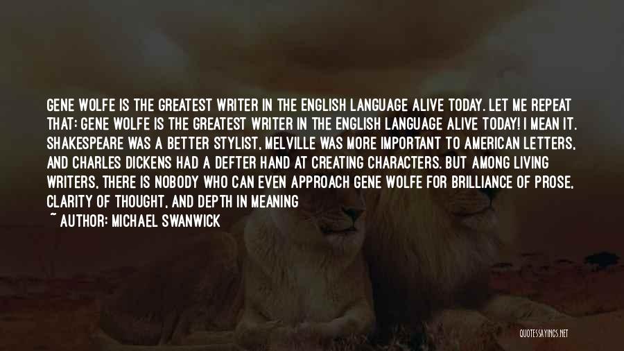 Michael Swanwick Quotes: Gene Wolfe Is The Greatest Writer In The English Language Alive Today. Let Me Repeat That: Gene Wolfe Is The