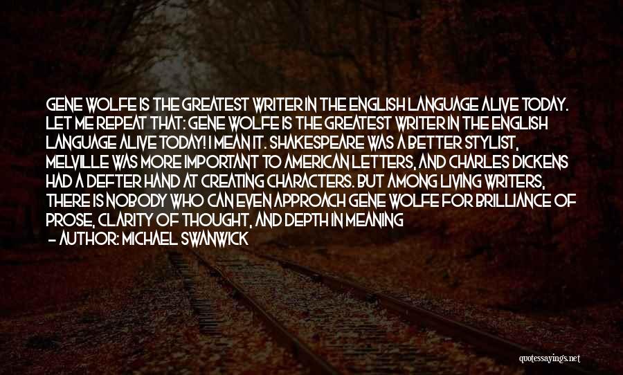 Michael Swanwick Quotes: Gene Wolfe Is The Greatest Writer In The English Language Alive Today. Let Me Repeat That: Gene Wolfe Is The