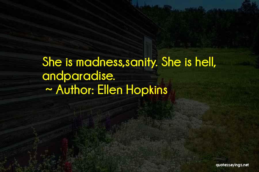 Ellen Hopkins Quotes: She Is Madness,sanity. She Is Hell, Andparadise.