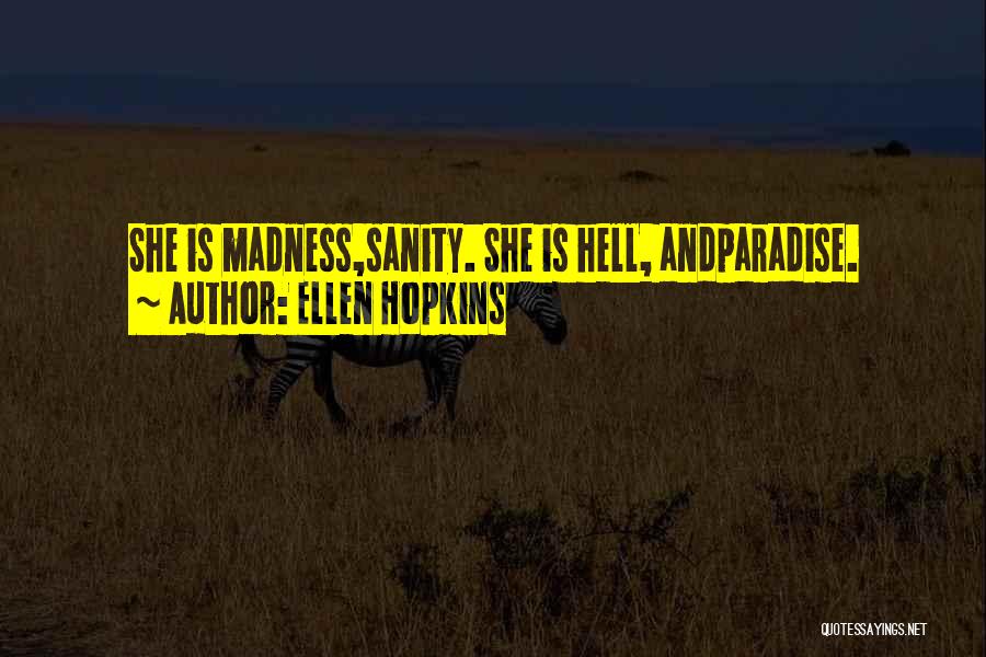 Ellen Hopkins Quotes: She Is Madness,sanity. She Is Hell, Andparadise.