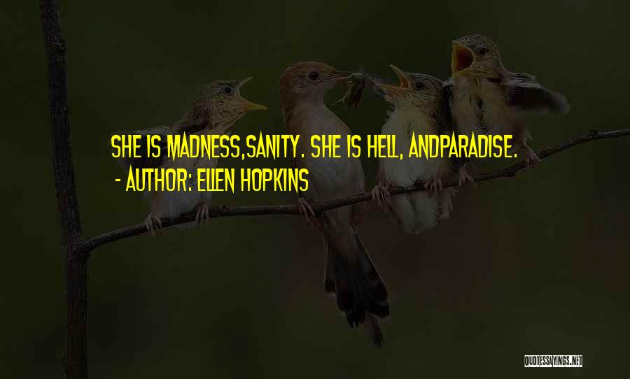 Ellen Hopkins Quotes: She Is Madness,sanity. She Is Hell, Andparadise.