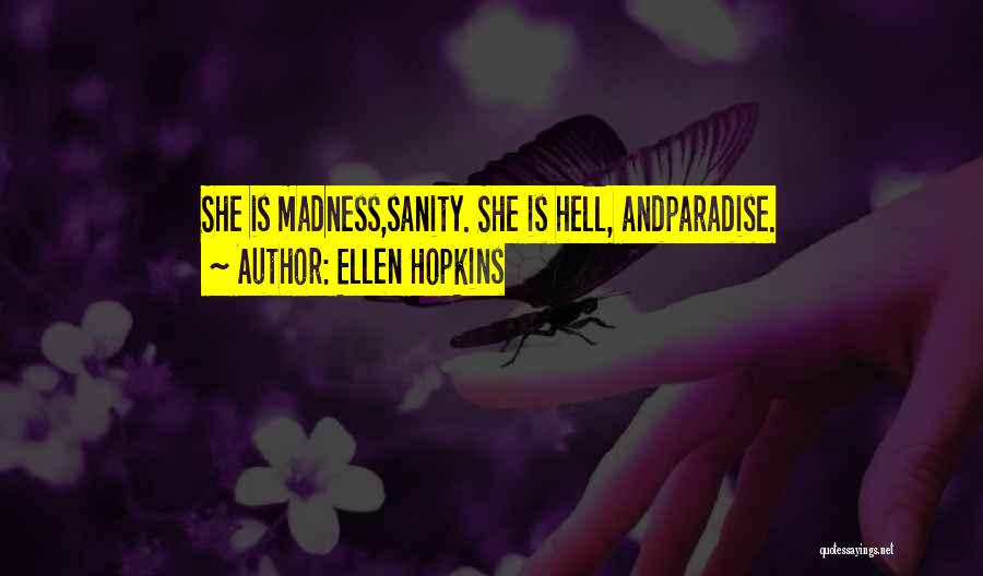 Ellen Hopkins Quotes: She Is Madness,sanity. She Is Hell, Andparadise.