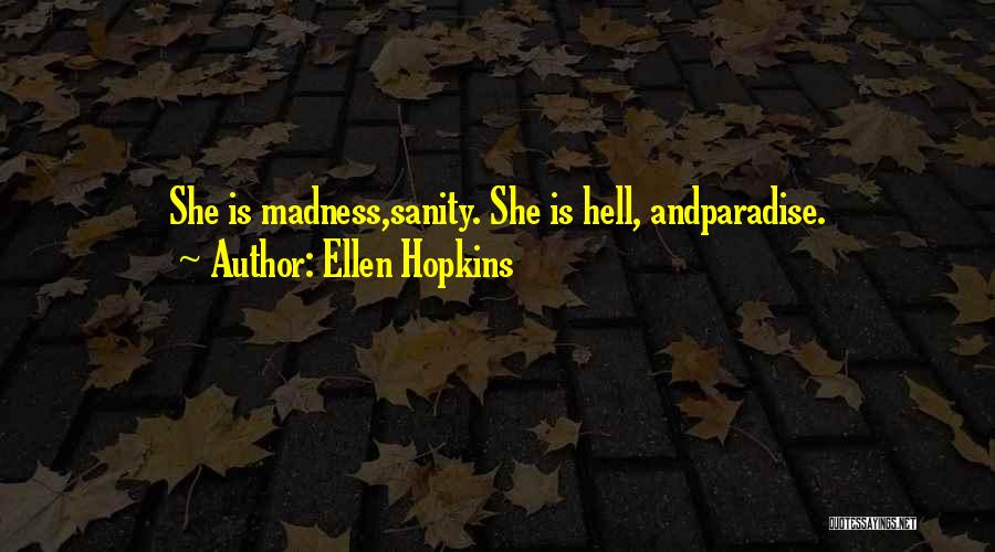 Ellen Hopkins Quotes: She Is Madness,sanity. She Is Hell, Andparadise.