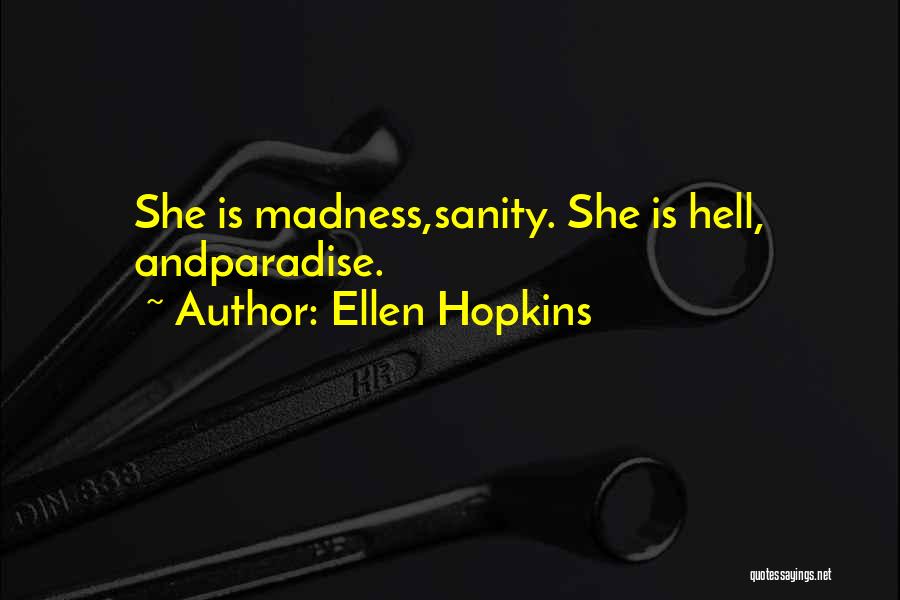 Ellen Hopkins Quotes: She Is Madness,sanity. She Is Hell, Andparadise.