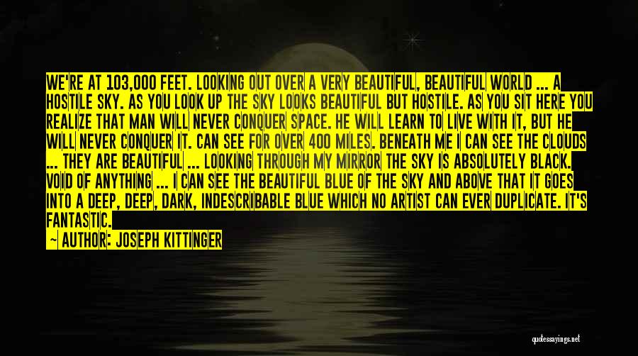 Joseph Kittinger Quotes: We're At 103,000 Feet. Looking Out Over A Very Beautiful, Beautiful World ... A Hostile Sky. As You Look Up